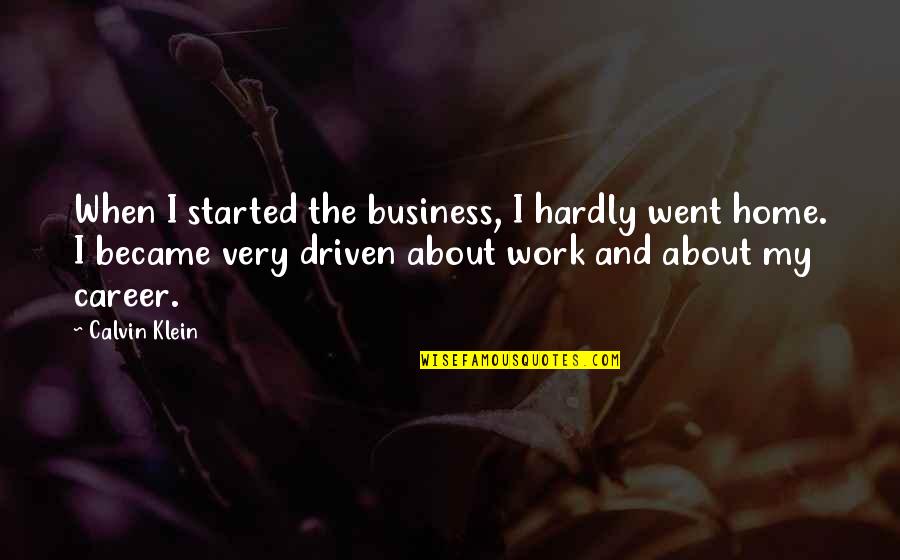 Find The Right Answers Quotes By Calvin Klein: When I started the business, I hardly went