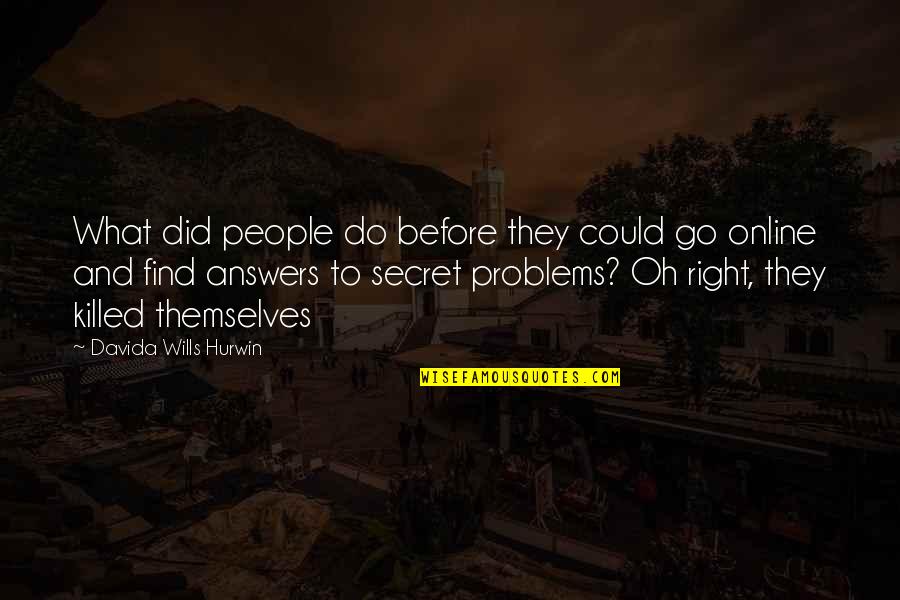 Find The Right Answers Quotes By Davida Wills Hurwin: What did people do before they could go