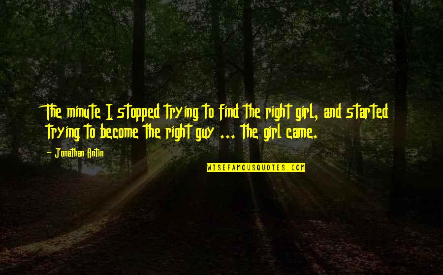 Find The Right Girl Quotes By Jonathan Antin: The minute I stopped trying to find the