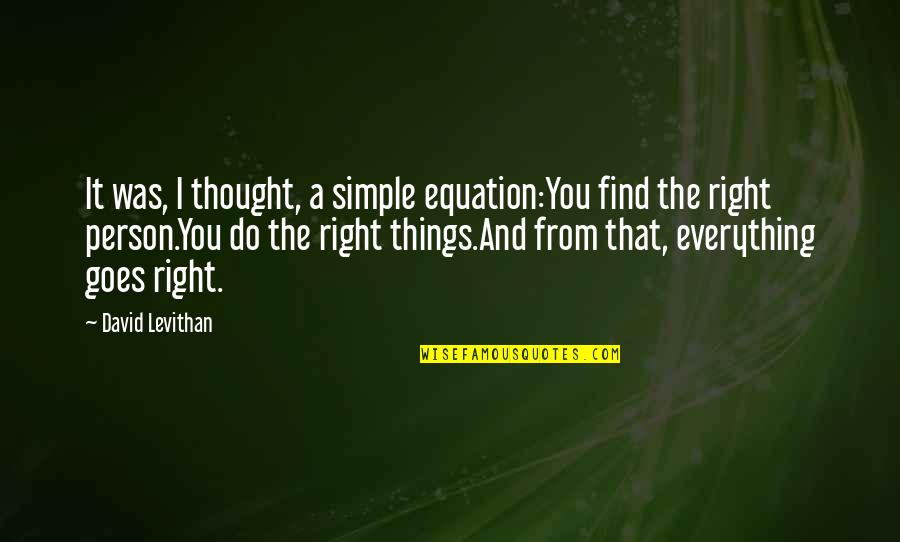 Find The Right Person Quotes By David Levithan: It was, I thought, a simple equation:You find