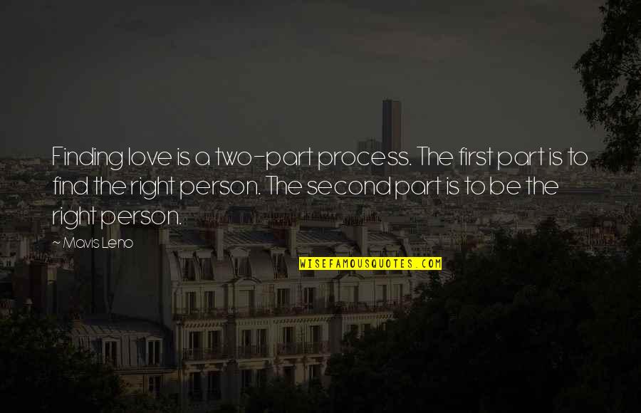 Find The Right Person Quotes By Mavis Leno: Finding love is a two-part process. The first