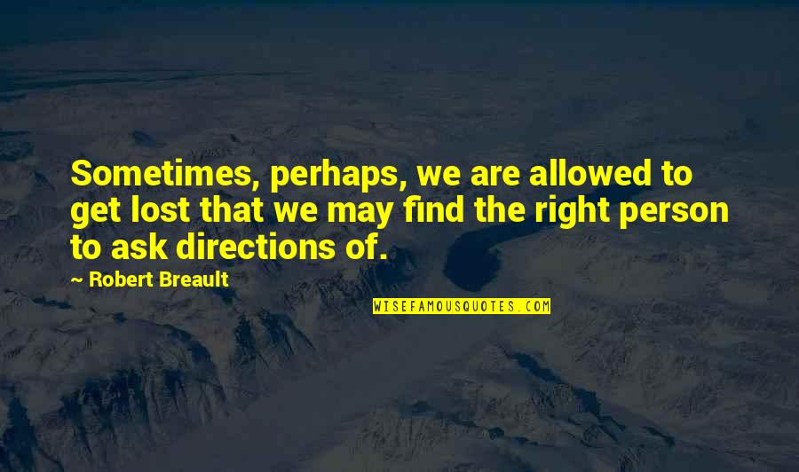 Find The Right Person Quotes By Robert Breault: Sometimes, perhaps, we are allowed to get lost