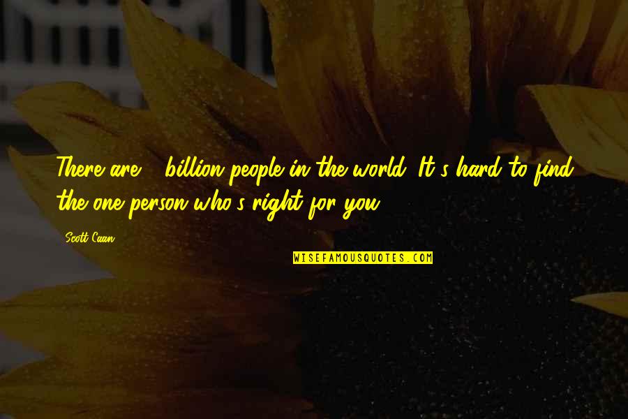 Find The Right Person Quotes By Scott Caan: There are 6 billion people in the world.