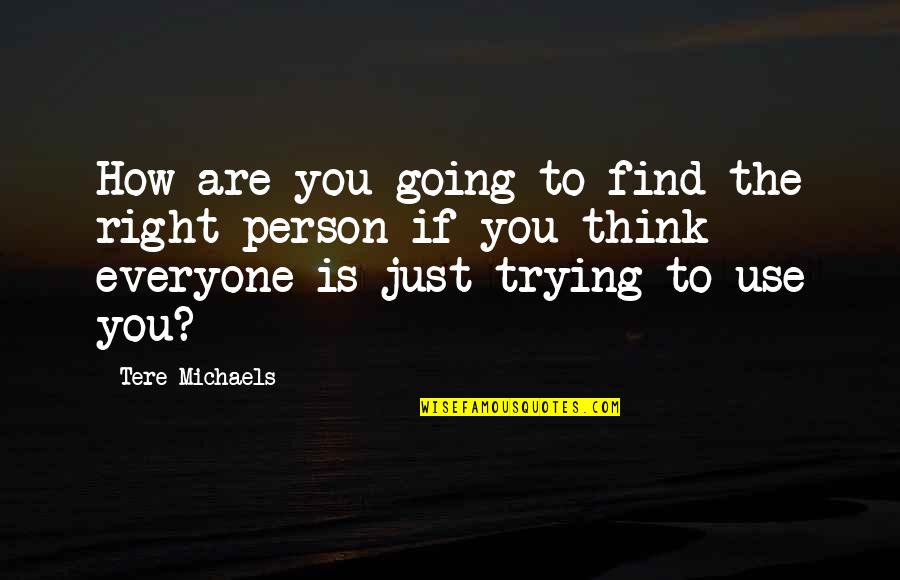 Find The Right Person Quotes By Tere Michaels: How are you going to find the right