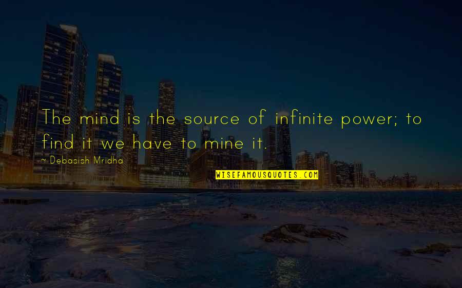 Find The Source Of A Quotes By Debasish Mridha: The mind is the source of infinite power; Find The Source Of A Quotes By Debasish Mridha: The mind is the source of infinite power;
