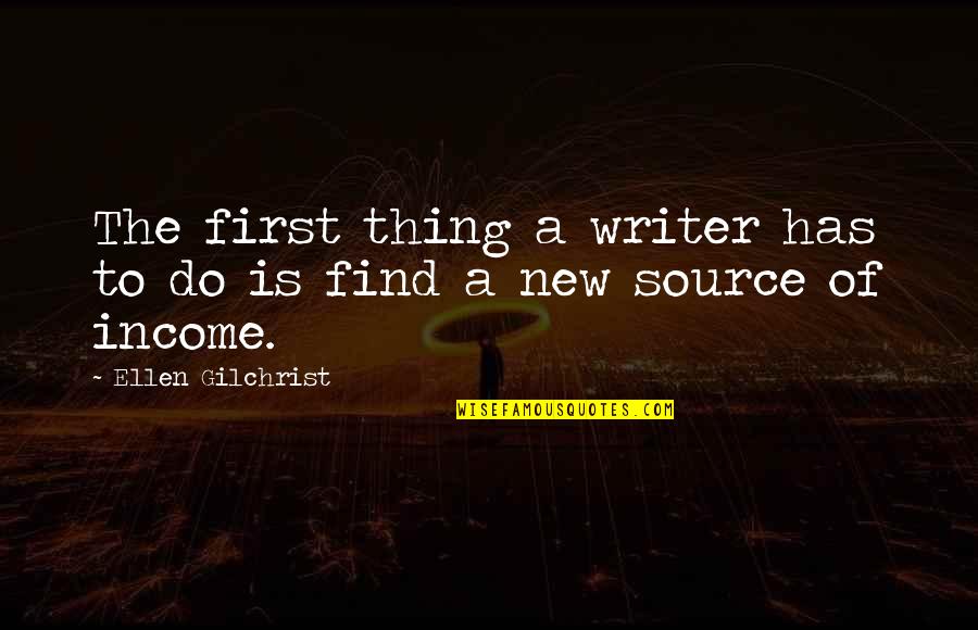 Find The Source Of A Quotes By Ellen Gilchrist: The first thing a writer has to do Find The Source Of A Quotes By Ellen Gilchrist: The first thing a writer has to do