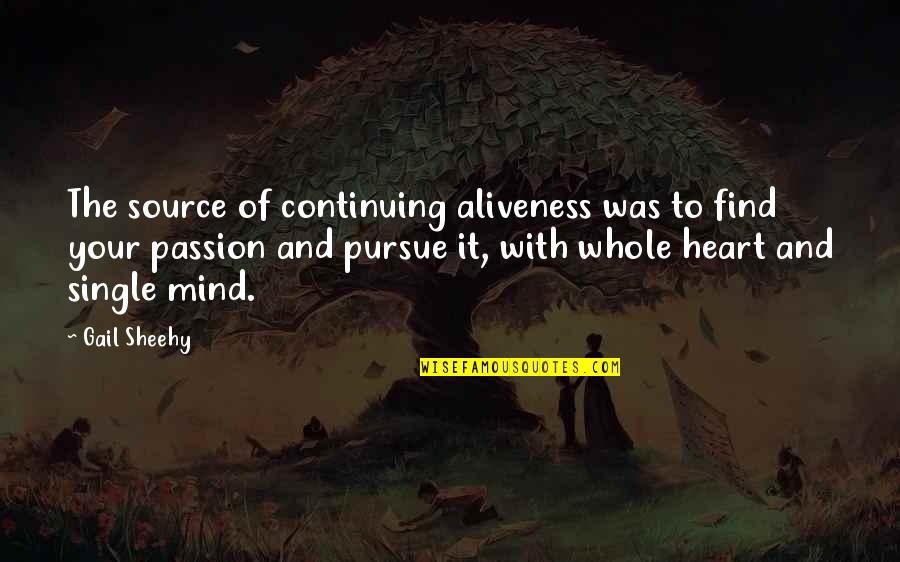 Find The Source Of A Quotes By Gail Sheehy: The source of continuing aliveness was to find Find The Source Of A Quotes By Gail Sheehy: The source of continuing aliveness was to find