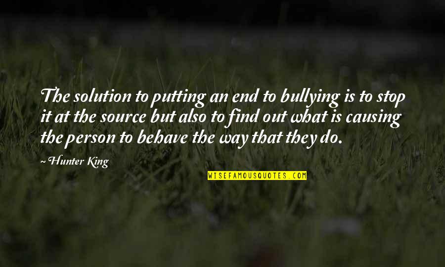 Find The Source Of A Quotes By Hunter King: The solution to putting an end to bullying Find The Source Of A Quotes By Hunter King: The solution to putting an end to bullying