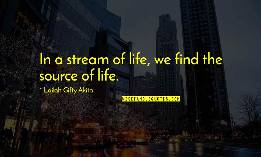 Find The Source Of A Quotes By Lailah Gifty Akita: In a stream of life, we find the Find The Source Of A Quotes By Lailah Gifty Akita: In a stream of life, we find the