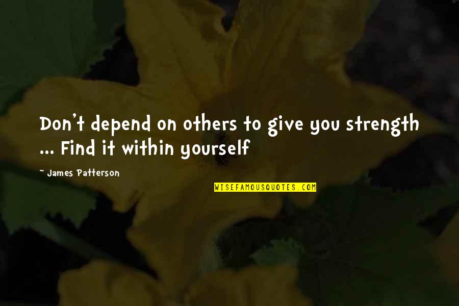 Find The Strength Within Yourself Quotes By James Patterson: Don't depend on others to give you strength