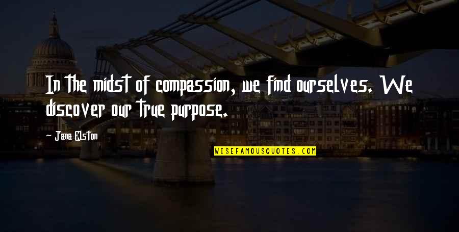 Find The True Love Quotes By Jana Elston: In the midst of compassion, we find ourselves.