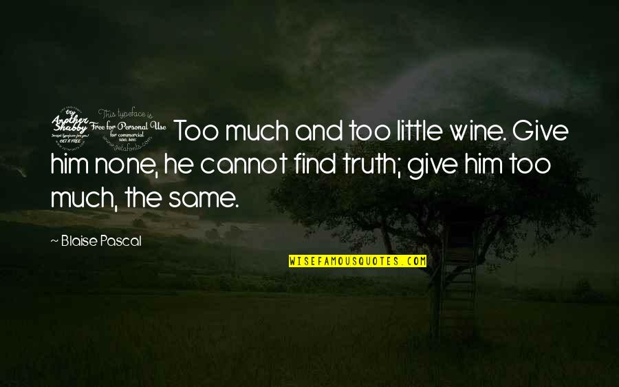 Find The Truth Quotes By Blaise Pascal: 71 Too much and too little wine. Give