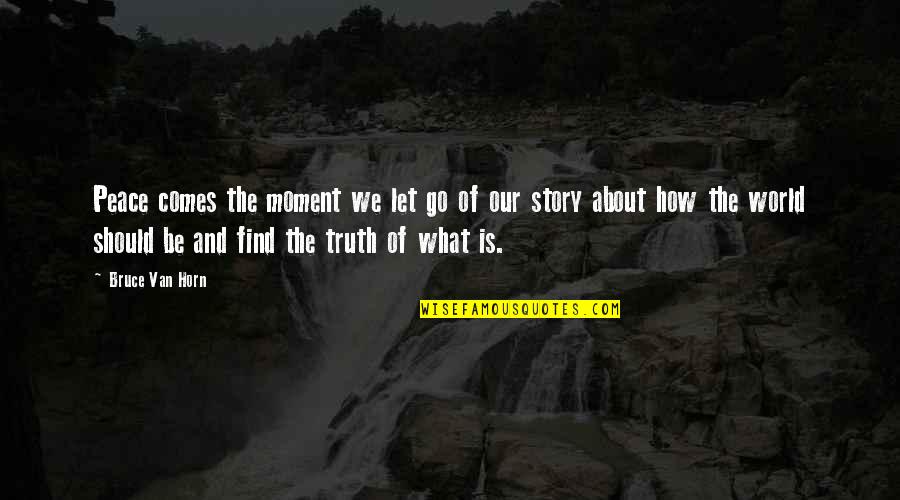 Find The Truth Quotes By Bruce Van Horn: Peace comes the moment we let go of