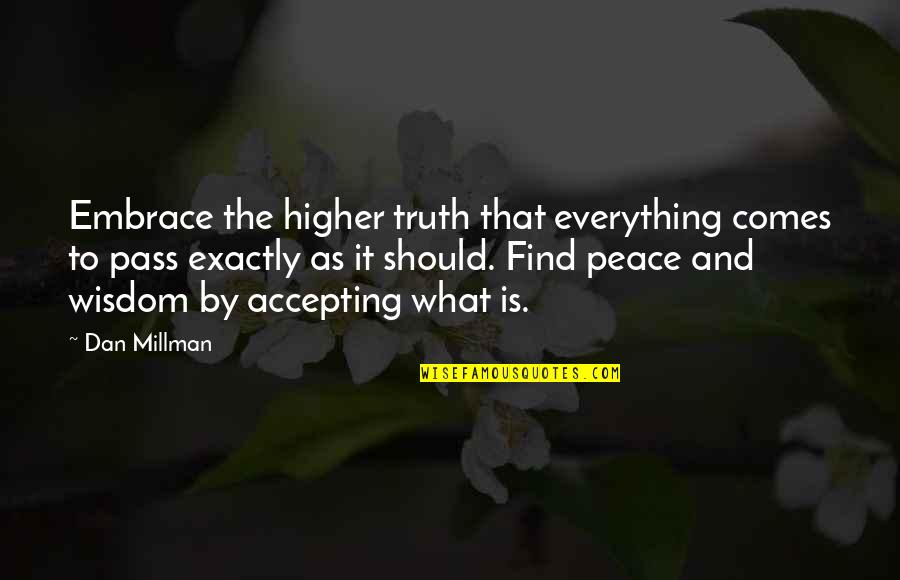 Find The Truth Quotes By Dan Millman: Embrace the higher truth that everything comes to