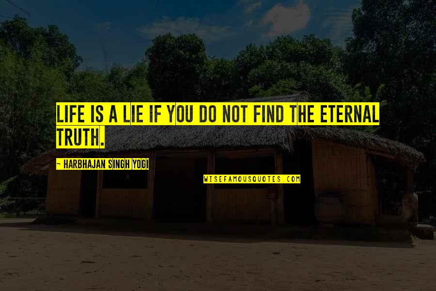 Find The Truth Quotes By Harbhajan Singh Yogi: Life is a lie if you do not