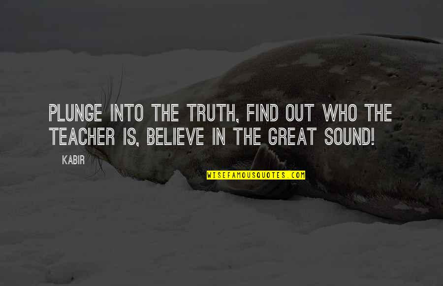 Find The Truth Quotes By Kabir: Plunge into the truth, find out who the