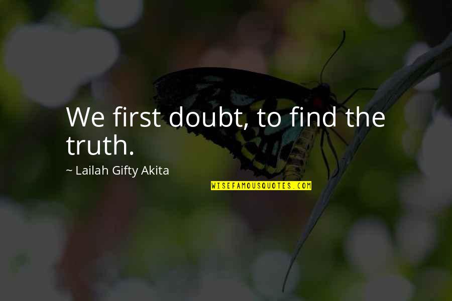 Find The Truth Quotes By Lailah Gifty Akita: We first doubt, to find the truth.