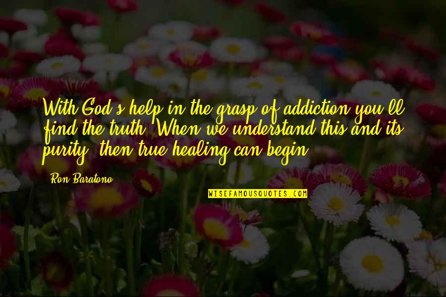 Find The Truth Quotes By Ron Baratono: With God's help in the grasp of addiction