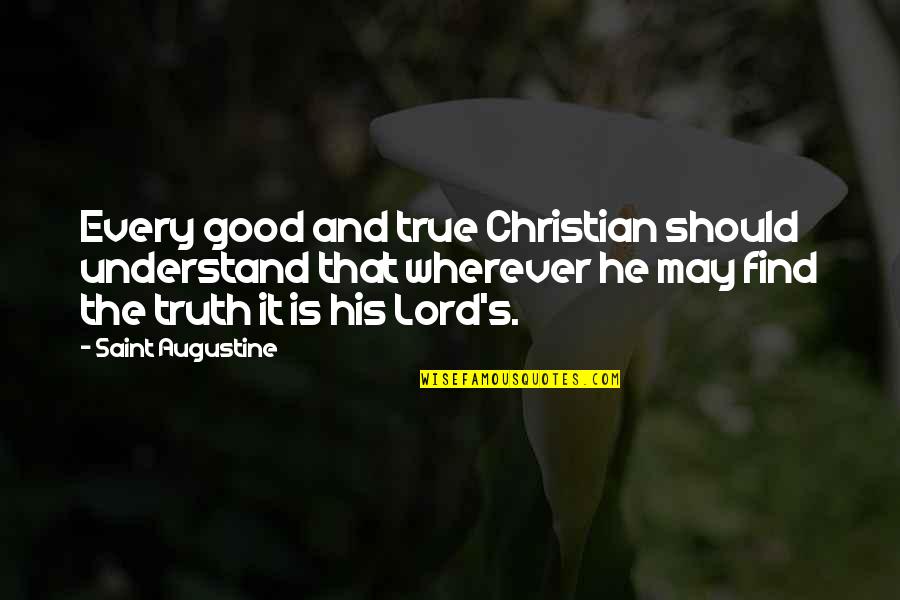 Find The Truth Quotes By Saint Augustine: Every good and true Christian should understand that