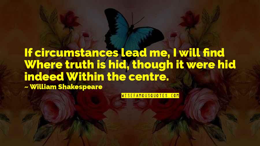 Find The Truth Quotes By William Shakespeare: If circumstances lead me, I will find Where