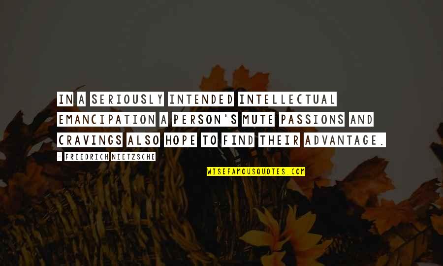 Find Their Passion Quotes By Friedrich Nietzsche: In a seriously intended intellectual emancipation a person's Find Their Passion Quotes By Friedrich Nietzsche: In a seriously intended intellectual emancipation a person's