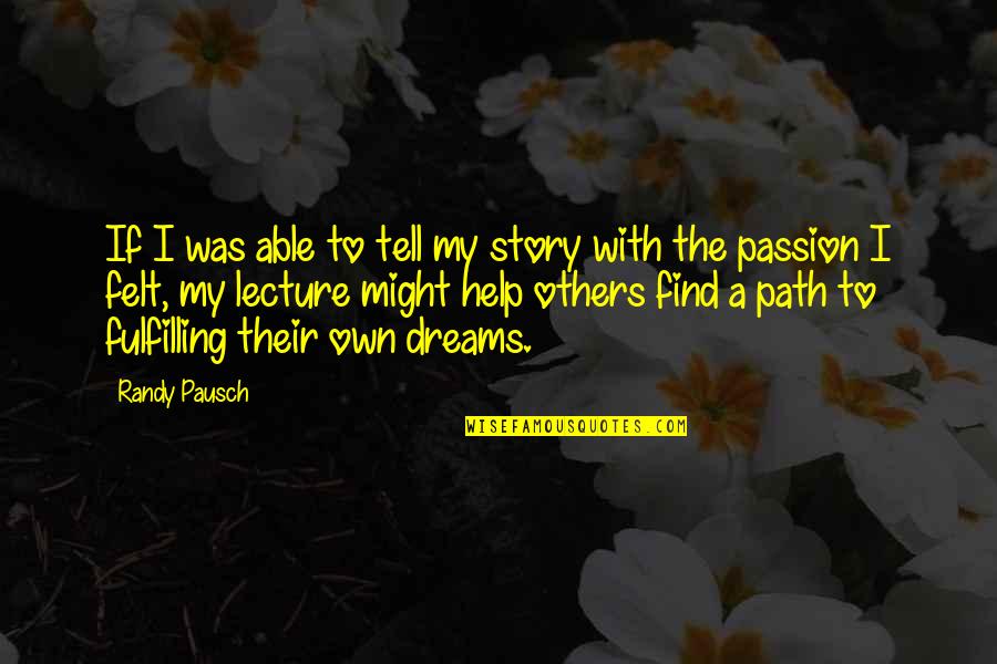 Find Their Passion Quotes By Randy Pausch: If I was able to tell my story Find Their Passion Quotes By Randy Pausch: If I was able to tell my story
