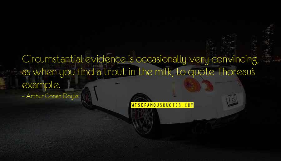 Find This Quote Quotes By Arthur Conan Doyle: Circumstantial evidence is occasionally very convincing, as when
