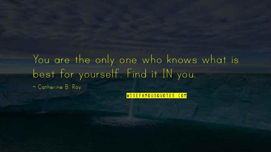 Find This Quote Quotes By Catherine B. Roy: You are the only one who knows what