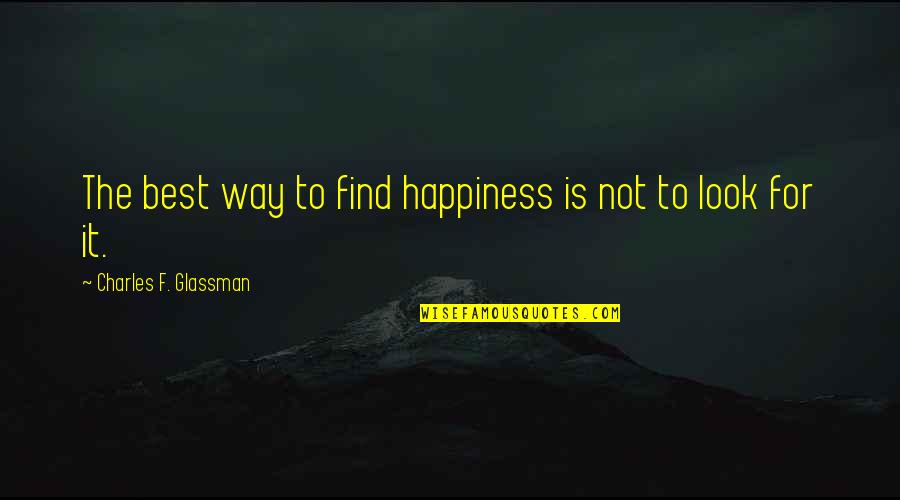 Find This Quote Quotes By Charles F. Glassman: The best way to find happiness is not