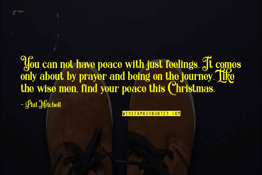 Find This Quote Quotes By Phil Mitchell: You can not have peace with just feelings.