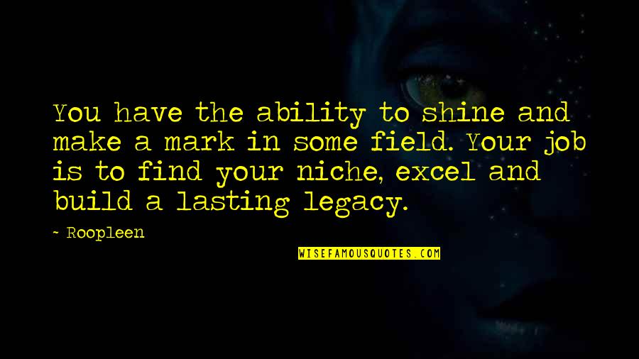 Find This Quote Quotes By Roopleen: You have the ability to shine and make