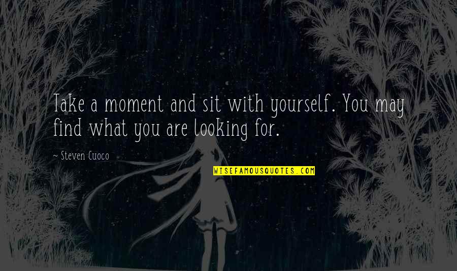 Find This Quote Quotes By Steven Cuoco: Take a moment and sit with yourself. You