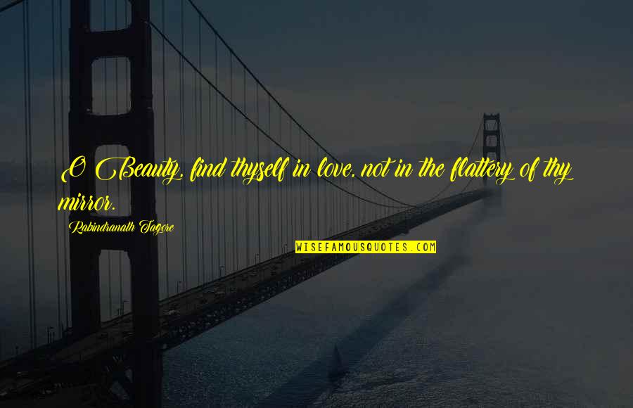 Find Thyself Quotes By Rabindranath Tagore: O Beauty, find thyself in love, not in