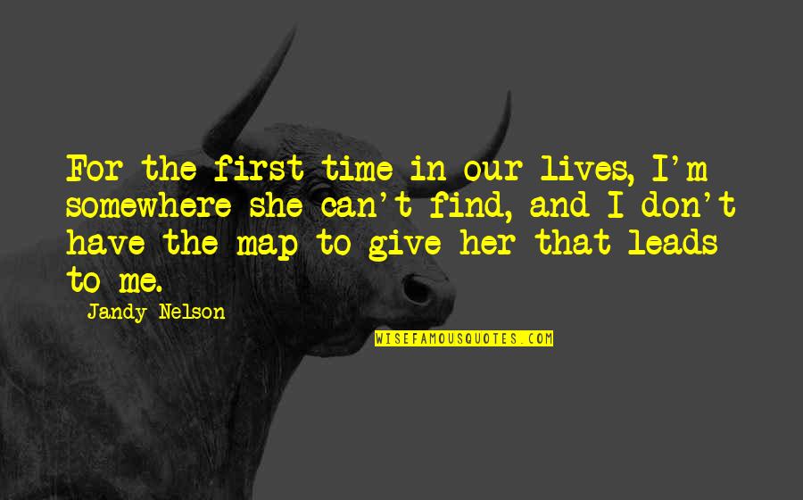 Find Time For Her Quotes By Jandy Nelson: For the first time in our lives, I'm