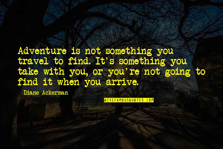 Find Travel Quotes By Diane Ackerman: Adventure is not something you travel to find.
