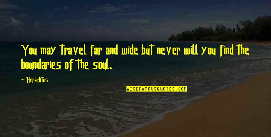 Find Travel Quotes By Heraclitus: You may travel far and wide but never