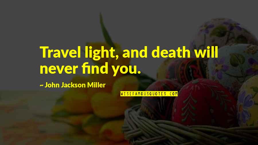 Find Travel Quotes By John Jackson Miller: Travel light, and death will never find you.