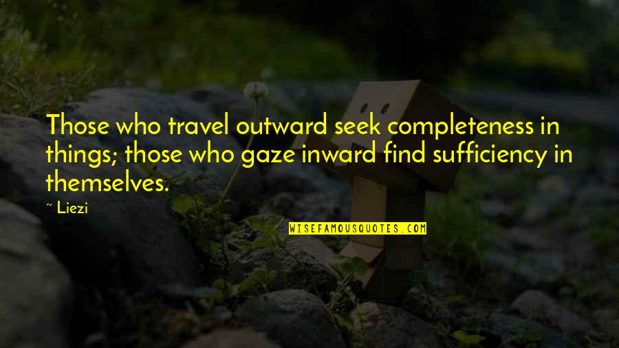 Find Travel Quotes By Liezi: Those who travel outward seek completeness in things;