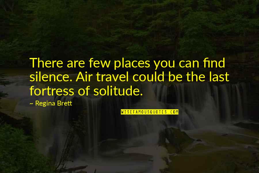 Find Travel Quotes By Regina Brett: There are few places you can find silence.