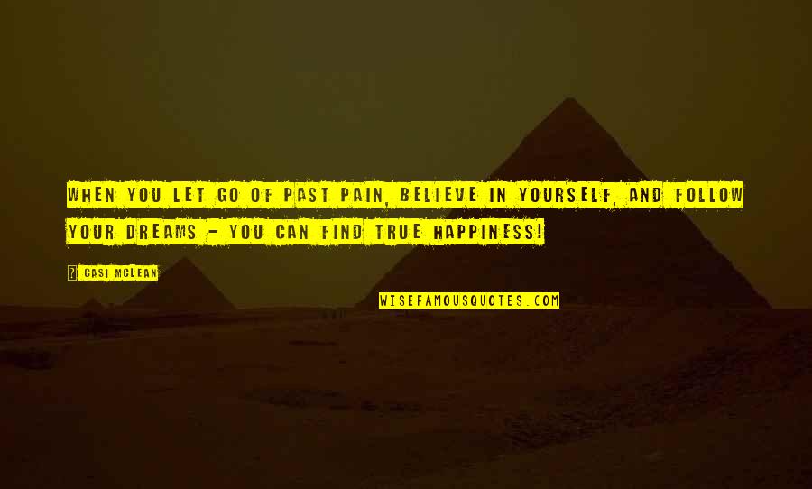 Find True Happiness Quotes By Casi McLean: When you let go of past pain, believe