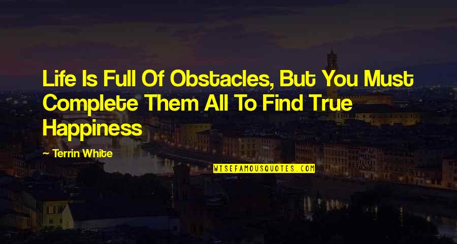 Find True Happiness Quotes By Terrin White: Life Is Full Of Obstacles, But You Must