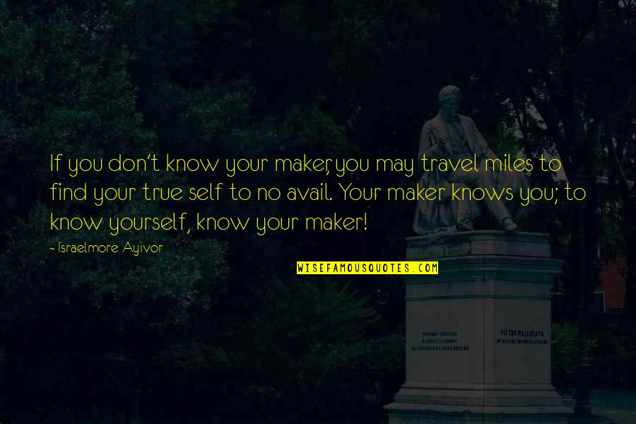 Find True Love Quotes By Israelmore Ayivor: If you don't know your maker, you may
