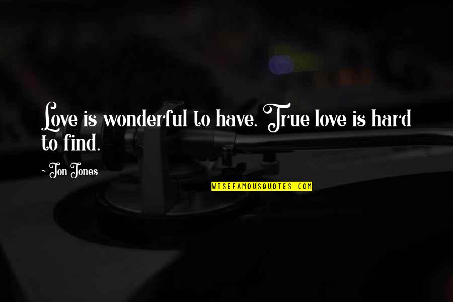Find True Love Quotes By Jon Jones: Love is wonderful to have. True love is