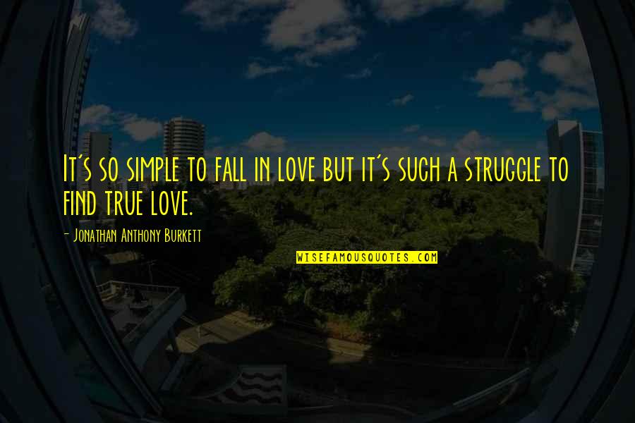 Find True Love Quotes By Jonathan Anthony Burkett: It's so simple to fall in love but