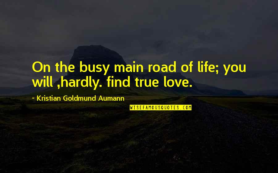 Find True Love Quotes By Kristian Goldmund Aumann: On the busy main road of life; you