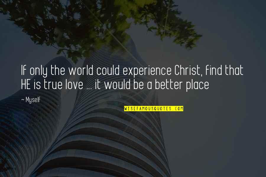 Find True Love Quotes By Myself: If only the world could experience Christ, find