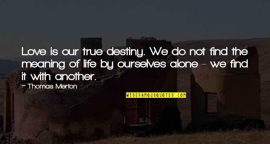 Find True Love Quotes By Thomas Merton: Love is our true destiny. We do not