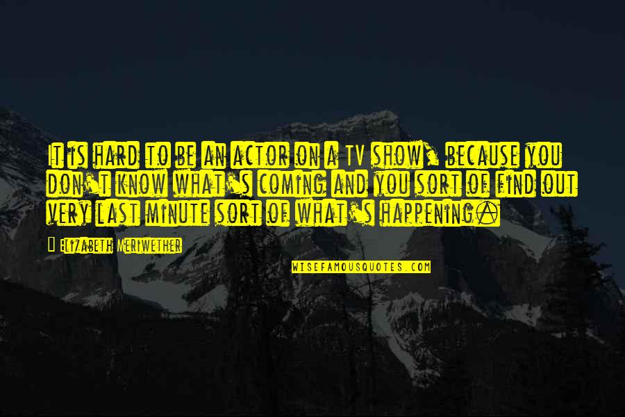 Find Tv Quotes By Elizabeth Meriwether: It is hard to be an actor on Find Tv Quotes By Elizabeth Meriwether: It is hard to be an actor on