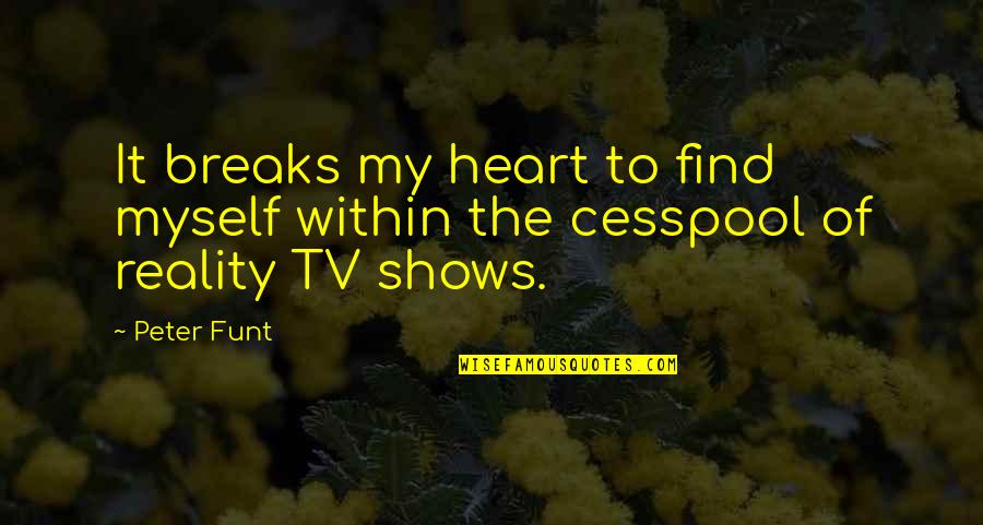 Find Tv Quotes By Peter Funt: It breaks my heart to find myself within