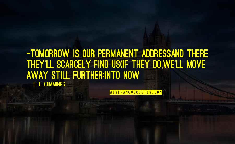 Find Us Quotes By E. E. Cummings: -tomorrow is our permanent addressand there they'll scarcely